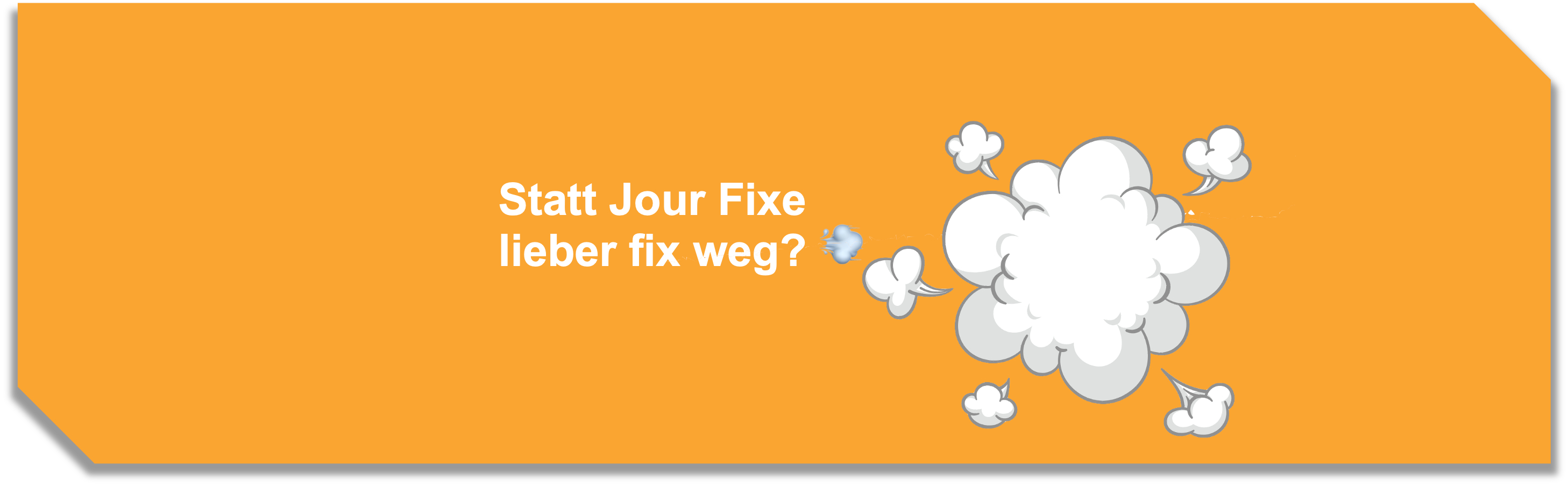 Statt Jour Fixe willst Du lieber fix weg? 💨